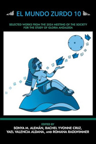 El Mundo Zurdo 10 (Selected Academic and Creative Works from the 2024 Meeting of the Society for the Study of Gloria Anzaldúa) by Sonya M. Alemán, Rachel Cruz, Yael Valencia Aldana, Romana Radlwimmer, 9781951874117