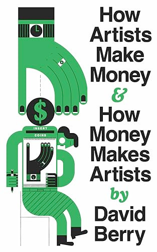How Artists Make Money and How Money Makes Artists by David Berry, 9781552455067
