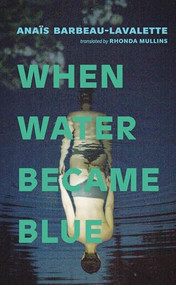 When Water Became Blue by Anaïs Barbeau-Lavalette, Rhonda Mullins, 9781552455098