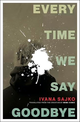 Every Time We Say Goodbye by Ivana Sajko, Mima Simić, 9781771966887