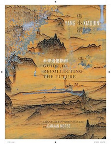 Guide to Recollecting the Future (Selected Poems) by Xiaobin Yang, Canaan Morse, 9781938890376