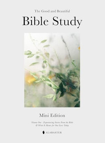 The Mini Good and Beautiful Bible Study (Experiencing Stories from the Bible and What It Means for Our Lives Today) by Alabaster Co., 9781963317206