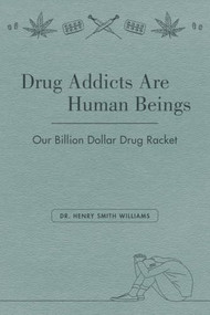 Drug Addicts Are Human Beings (The Story of Our Billion-Dollar Drug Racket) by Henry Smith Williams, 9781627311700