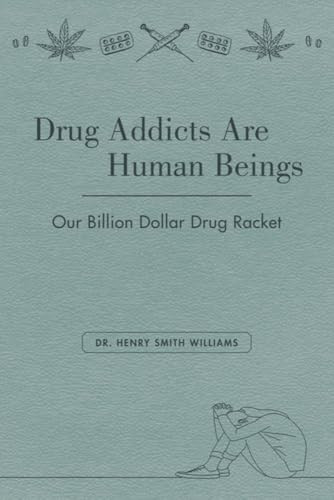 Drug Addicts Are Human Beings (The Story of Our Billion-Dollar Drug Racket) by Henry Smith Williams, 9781627311700