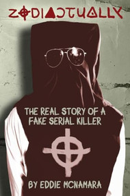 Zodiactually (The Real Story of a Fake Serial Killer) by Eddie McNamara, 9781627311724