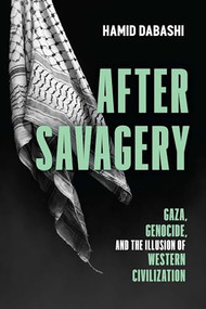 After Savagery (Gaza, Genocide, and the Illusion of Western Civilization) by Hamid Dabashi, 9798888904503