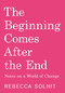 The Beginning Comes After the End (Notes on a World of Change) by Rebecca Solnit, 9798888904510