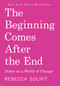 The Beginning Comes After the End (Notes on a World of Change) by Rebecca Solnit, 9798888904510