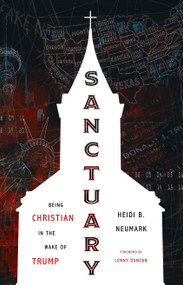 Sanctuary (Being Christian in the Wake of Trump) by Heidi Neumark, Lenny Duncan, 9780802885685