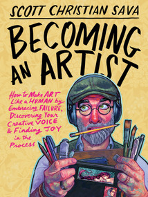Becoming an Artist (How to Make Art Like a Human by Embracing Failure, Discovering Your Creative Voice & Finding Joy in the Process) by Scott Christian Sava, 9781401996932
