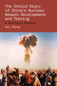 The Untold Story of China's Nuclear Weapon Development and Testing by Hui Zhang, 9780262051828