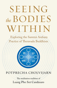 Seeing the Bodies Within (Exploring the Samma Araham Practice of Theravada Buddhism) by Potprecha Cholvijarn, 9781645473381