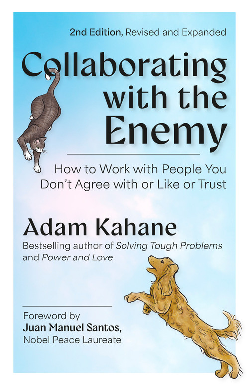 Collaborating with the Enemy, Second Edition (How to Work with People You Don't Agree with or Like or Trust) by Adam Kahane, Juan Manuel Santos, 9798890571175