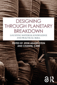 Designing through Planetary Breakdown (Locating Material Knowledge and Practical Skill) by Jesse Adams Stein, Chantel Carr, 9781032779560
