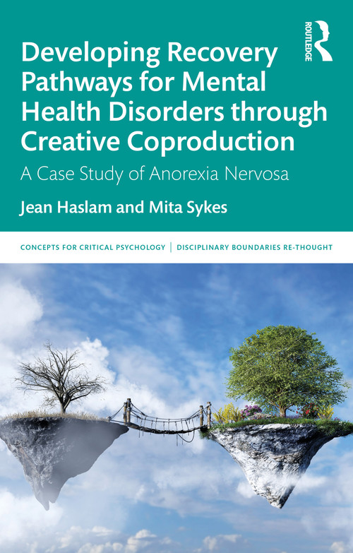 Developing Recovery Pathways for Mental Health Disorders through Creative Coproduction (A Case Study of Anorexia Nervosa) by Jean Haslam, Mita Sykes, 9781032906560