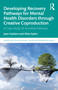 Developing Recovery Pathways for Mental Health Disorders through Creative Coproduction (A Case Study of Anorexia Nervosa) by Jean Haslam, Mita Sykes, 9781032906560