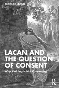 Lacan and the Question of Consent (Why Yielding is Not Consenting) by Clotilde Leguil, Domitille Krupka, 9781032882635