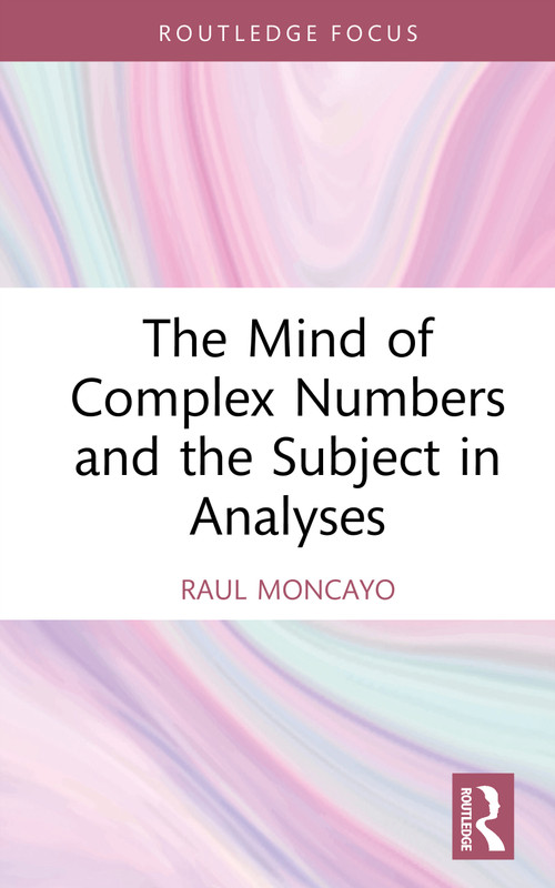 The Mind of Complex Numbers and the Subject in Analyses by Raul Moncayo, 9781032999869
