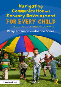 Navigating Communication and Sensory Development for Every Child (The Inclusive Classroom Compass) by Vicky Robinson, Joanne Jones, 9781032761398