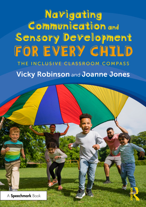 Navigating Communication and Sensory Development for Every Child (The Inclusive Classroom Compass) by Vicky Robinson, Joanne Jones, 9781032761398