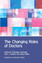The Changing Roles of Doctors by Penny Cavenagh, Sam Leinster, Veena Rodrigues, Mick Collins, Susanne Lindqvist, Ann Barrett, Andrea Stockl, Amanda Howe, Alistair Leinster, 9781846199912