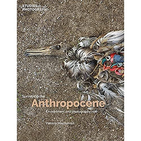 Surveying the Anthropocene (Environment and Photography Now) by Patricia Macdonald, 9781838382230