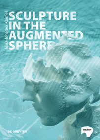 Sculpture in the Augmented Sphere (Reflections at the Intersection of Corporeality, Plasticity and Monumentality) by Mara-Johanna Kölmel, 9783110776676