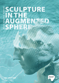 Sculpture in the Augmented Sphere (Reflections at the Intersection of Corporeality, Plasticity and Monumentality) by Mara-Johanna Kölmel, 9783110776676