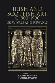 Irish and Scottish Art, c. 900-1900 (Survivals and Revivals) by Rachel Moss, Heather Pulliam, 9781399517386