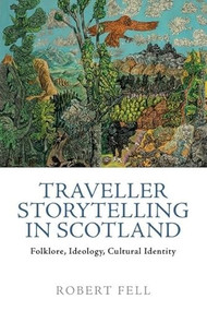 Traveller Storytelling in Scotland (Folklore, Ideology, Cultural Identity) by Robert Fell, 9781399526357