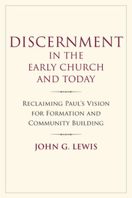 Discernment in the Early Church and Today (Reclaiming Paul's Vision for Formation and Community Building) by John G. Lewis, 9781640657748