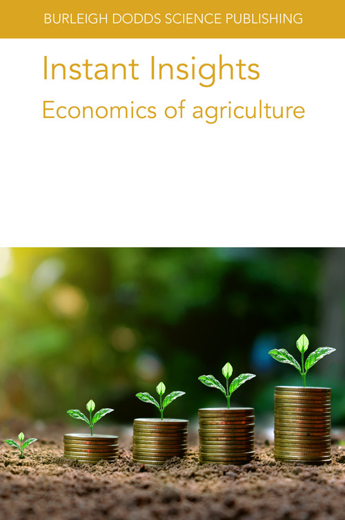 Instant Insights: Economics of agriculture by Various authors, Professor James Lowenberg-Deboer, Professor David Pannell, Asjad Tariq Sheikh, Mr Pieter de Wolf, Dr Saskia Houben, Dr William Bijker, Dr Koen Klompe, Professor T. Shah, 9781835452523