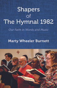 Shapers of The Hymnal 1982 (Our Faith in Words and Music) by Marty Wheeler Burnett, 9781640658141