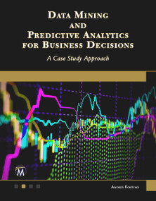 Data Mining and Predictive Analytics for Business Decisions (A Case Study Approach) by Andres Fortino, 9781683926757