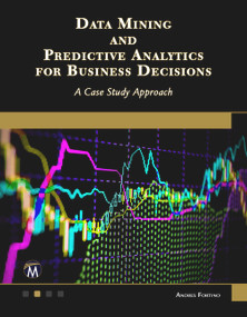 Data Mining and Predictive Analytics for Business Decisions (A Case Study Approach) by Andres Fortino, 9781683926757