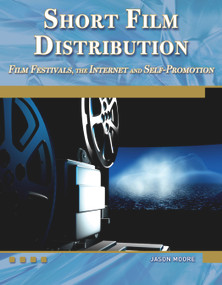Short Film Distribution (Film Festivals, the Internet, and Self-Promotion) by Jason Moore, 9781936420148