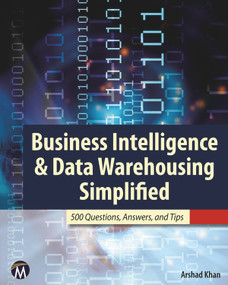 Business Intelligence & Data Warehousing Simplified (500 Questions, Answers, & Tips) by Arshad Khan, 9781936420322