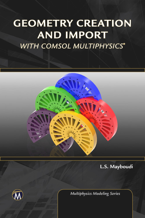 Geometry Creation and Import With COMSOL Multiphysics by Layla S. Mayboudi, 9781683922131