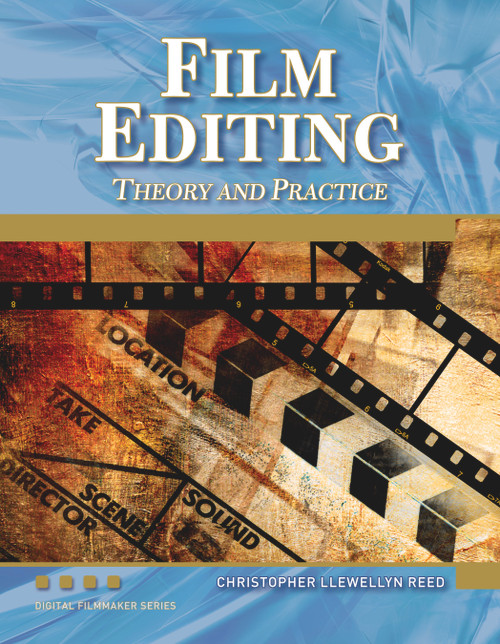 Film Editing (Theory and Practice) by Christopher Llewellyn Reed, 9781936420100