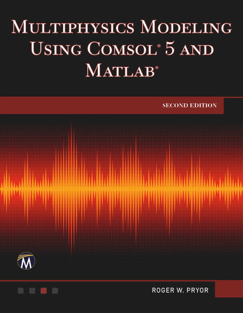 Multiphysics Modeling Using COMSOL 5 and MATLAB by Roger W. Pryor, 9781683925897