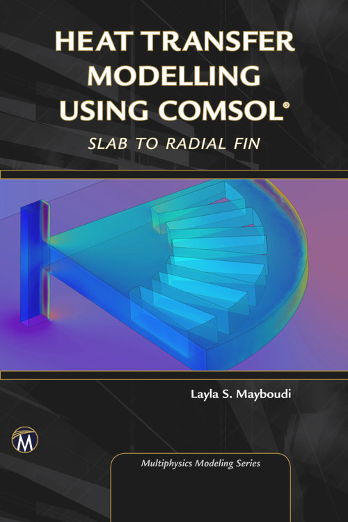 Heat Transfer Modelling Using COMSOL (Slab to Radial Fin) by Layla S. Mayboudi, 9781683921721