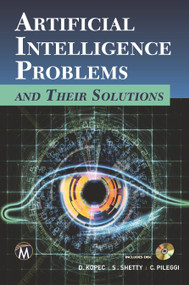 Artificial Intelligence Problems and Their Solutions by Danny Kopec, Shweta Shetty, Christopher Pileggi, 9781938549830