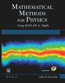 Mathematical Methods for Physics (Using MATLAB and Maple) by J. R. Claycomb, 9781683920984