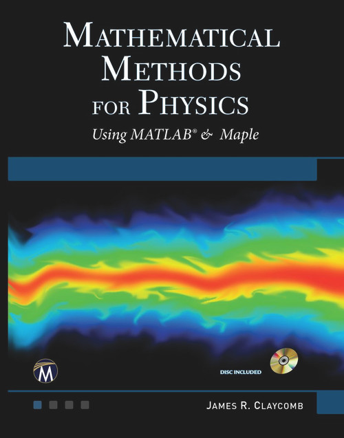 Mathematical Methods for Physics (Using MATLAB and Maple) by J. R. Claycomb, 9781683920984
