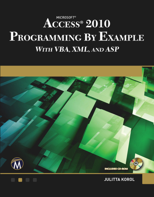 Microsoft® Access® 2010 Programming By Example (with VBA, XML, and ASP) by Julitta Korol, 9781936420025