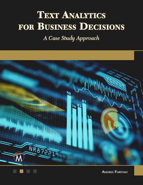 Text Analytics for Business Decisions (A Case Study Approach) by Andres Fortino, 9781683926665
