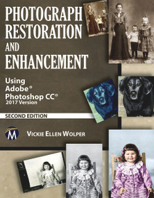 Photograph Restoration and Enhancement (Using Adobe Photoshop CC 2017 Version) by Vickie Ellen Wolper, 9781683921509