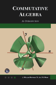 Commutative Algebra (An Introduction) by J. William Hoffman, Xiaohong Jia, Haohao Wang, 9781944534608
