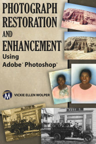 Photograph Restoration and Enhancement Using Adobe Photoshop by Vickie Ellen Wolper, 9781936420391