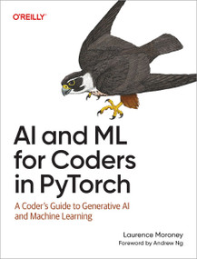 AI and ML for Coders in PyTorch (A Coder's Guide to Generative AI and Machine Learning) by Laurence Moroney, 9781098199173